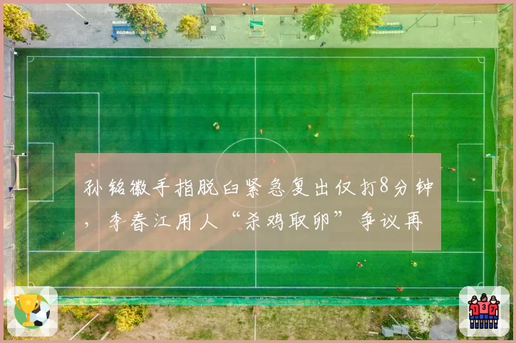 孙铭徽手指脱臼紧急复出仅打8分钟，李春江用人“杀鸡取卵”争议再起