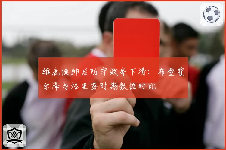 雄鹿换帅后防守效率下滑：布登霍尔泽与格里芬时期数据对比