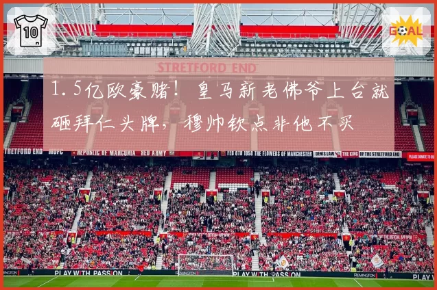 1.5亿欧豪赌!皇马新老佛爷上台就砸拜仁头牌,穆帅钦点非他不买