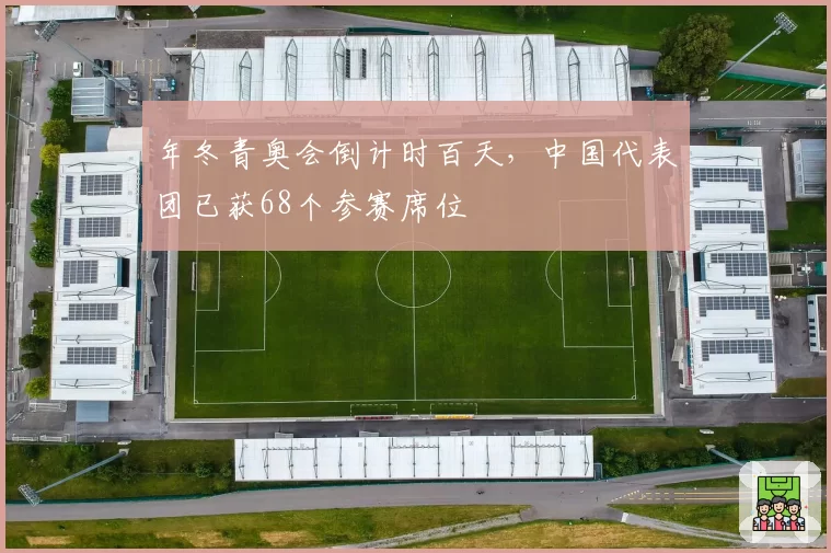 年冬青奥会倒计时百天,中国代表团已获68个参赛席位